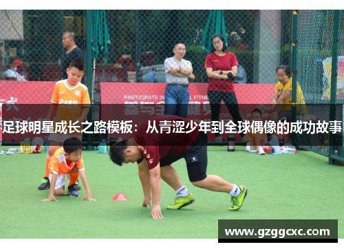 足球明星成长之路模板：从青涩少年到全球偶像的成功故事