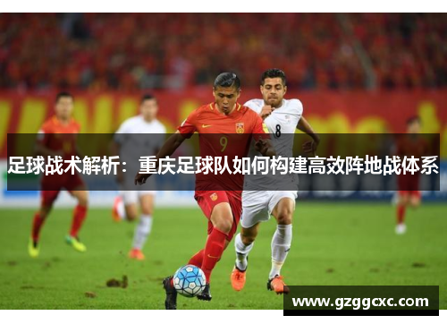 足球战术解析：重庆足球队如何构建高效阵地战体系