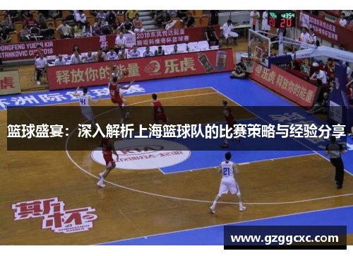 篮球盛宴：深入解析上海篮球队的比赛策略与经验分享