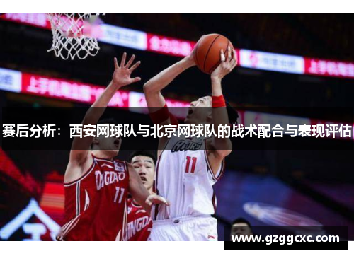 赛后分析：西安网球队与北京网球队的战术配合与表现评估