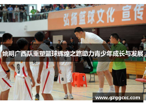 姚明广西队重塑篮球辉煌之路助力青少年成长与发展
